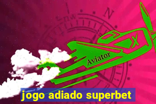 jogo adiado superbet